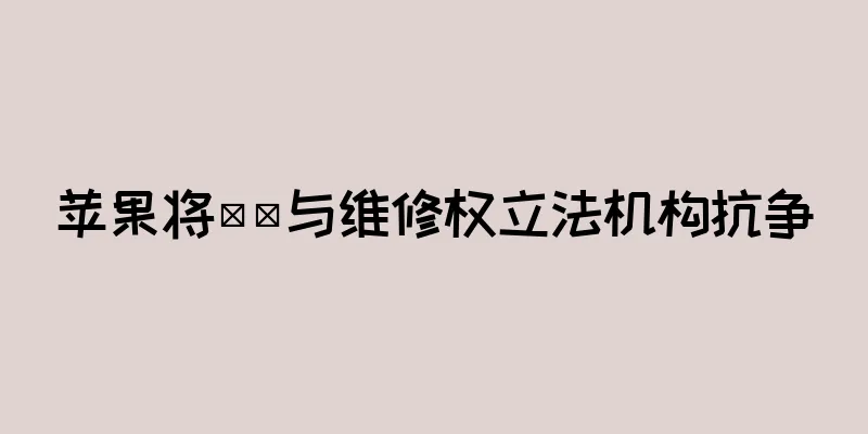 苹果将​​与维修权立法机构抗争