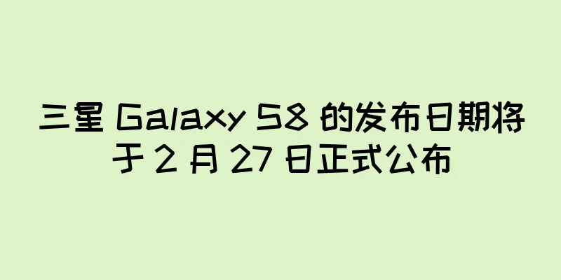 三星 Galaxy S8 的发布日期将于 2 月 27 日正式公布