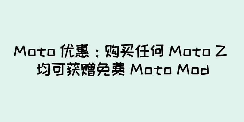 Moto 优惠：购买任何 Moto Z 均可获赠免费 Moto Mod