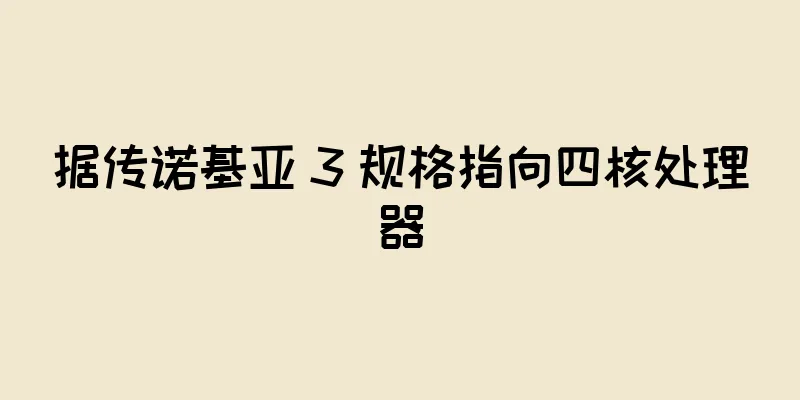 据传诺基亚 3 规格指向四核处理器