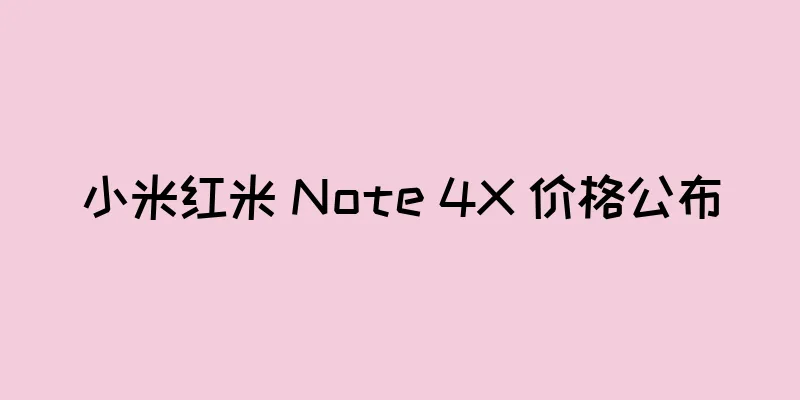 小米红米 Note 4X 价格公布