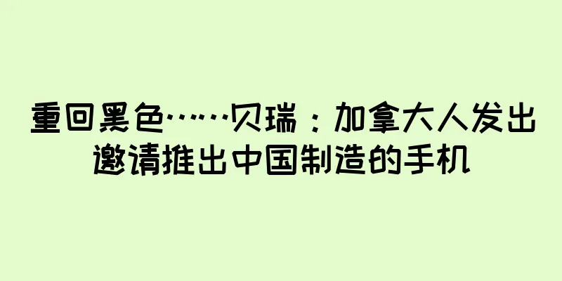 重回黑色……贝瑞：加拿大人发出邀请推出中国制造的手机