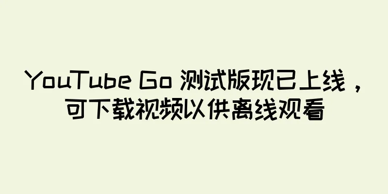YouTube Go 测试版现已上线，可下载视频以供离线观看