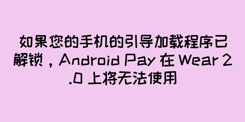 如果您的手机的引导加载程序已解锁，Android Pay 在 Wear 2.0 上将无法使用