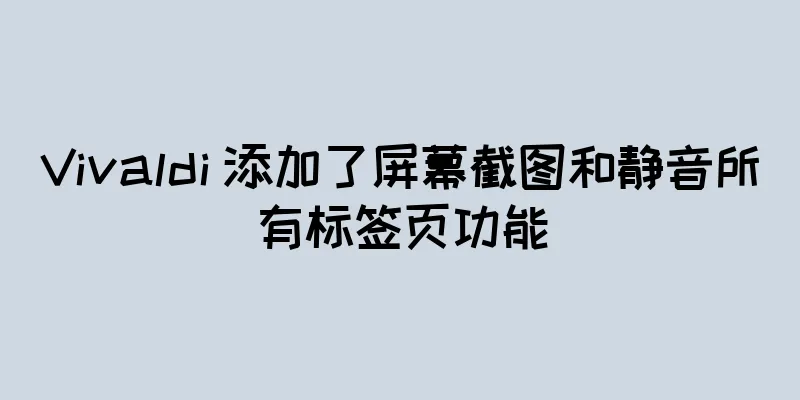 Vivaldi 添加了屏幕截图和静音所有标签页功能