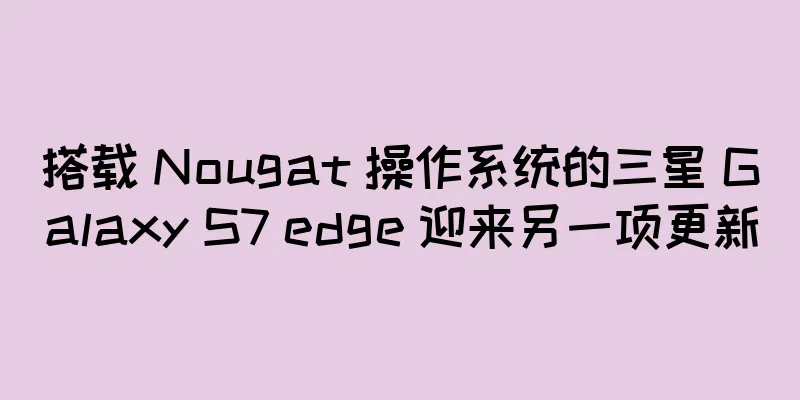 搭载 Nougat 操作系统的三星 Galaxy S7 edge 迎来另一项更新