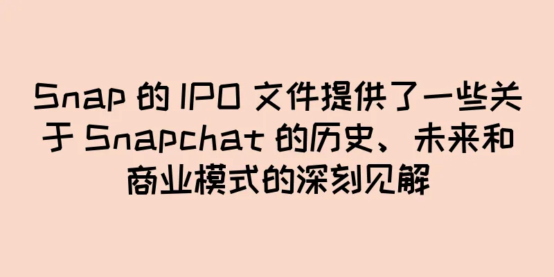 Snap 的 IPO 文件提供了一些关于 Snapchat 的历史、未来和商业模式的深刻见解