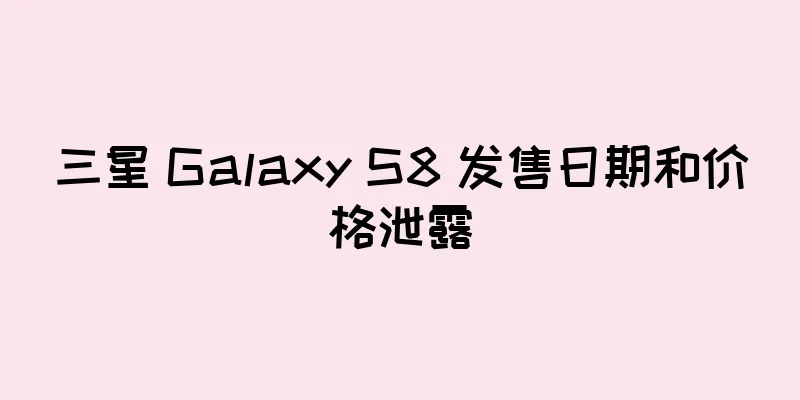 三星 Galaxy S8 发售日期和价格泄露
