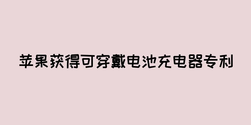 苹果获得可穿戴电池充电器专利