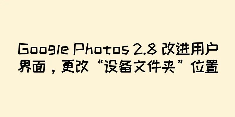 Google Photos 2.8 改进用户界面，更改“设备文件夹”位置