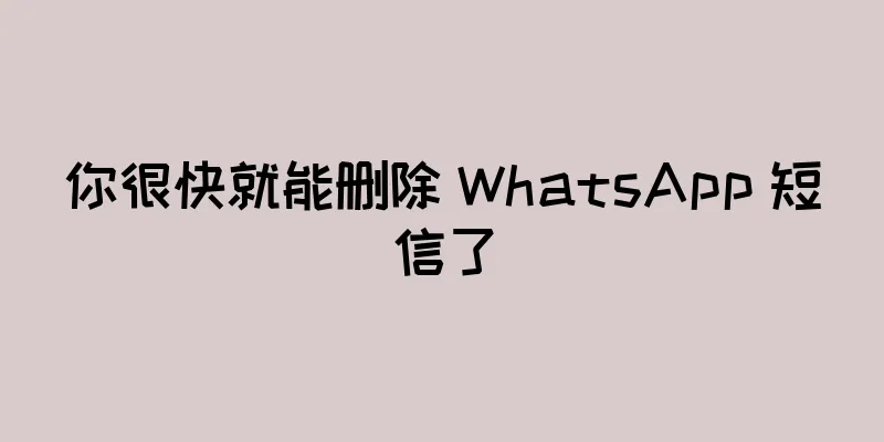 你很快就能删除 WhatsApp 短信了