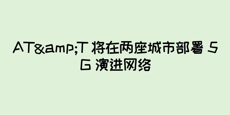 AT&T 将在两座城市部署 5G 演进网络