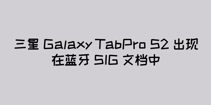 三星 Galaxy TabPro S2 出现在蓝牙 SIG 文档中