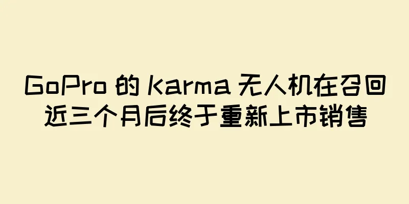 GoPro 的 Karma 无人机在召回近三个月后终于重新上市销售