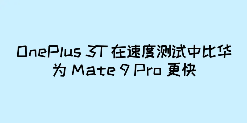 OnePlus 3T 在速度测试中比华为 Mate 9 Pro 更快