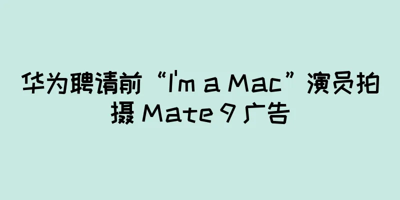 华为聘请前“I'm a Mac”演员拍摄 Mate 9 广告