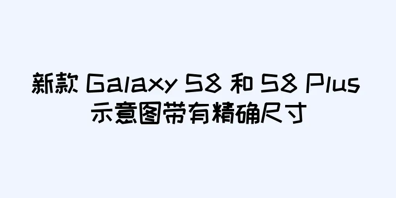 新款 Galaxy S8 和 S8 Plus 示意图带有精确尺寸