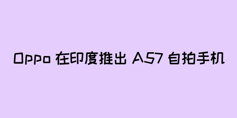 Oppo 在印度推出 A57 自拍手机