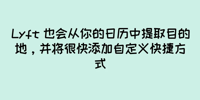 Lyft 也会从你的日历中提取目的地，并将很快添加自定义快捷方式