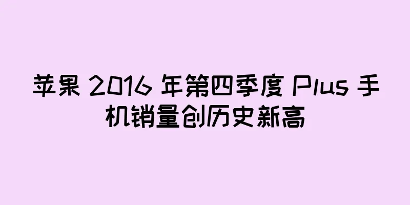 苹果 2016 年第四季度 Plus 手机销量创历史新高