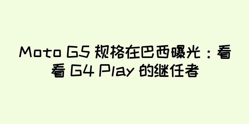 Moto G5 规格在巴西曝光：看看 G4 Play 的继任者