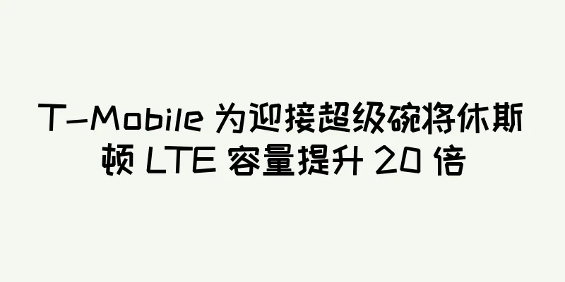 T-Mobile 为迎接超级碗将休斯顿 LTE 容量提升 20 倍
