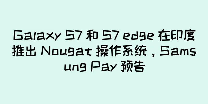 Galaxy S7 和 S7 edge 在印度推出 Nougat 操作系统，Samsung Pay 预告