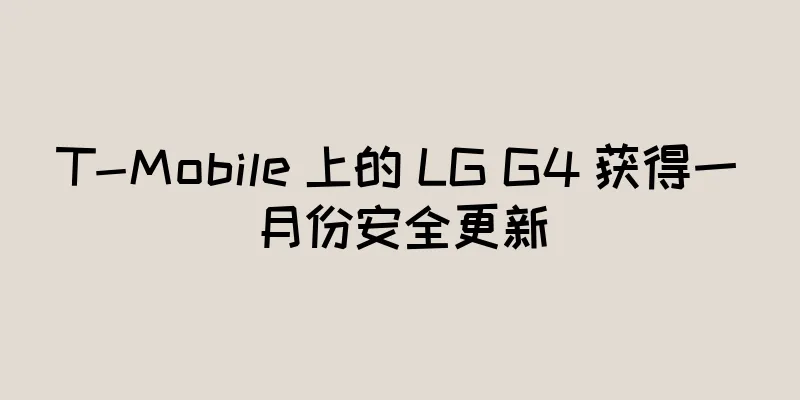 T-Mobile 上的 LG G4 获得一月份安全更新