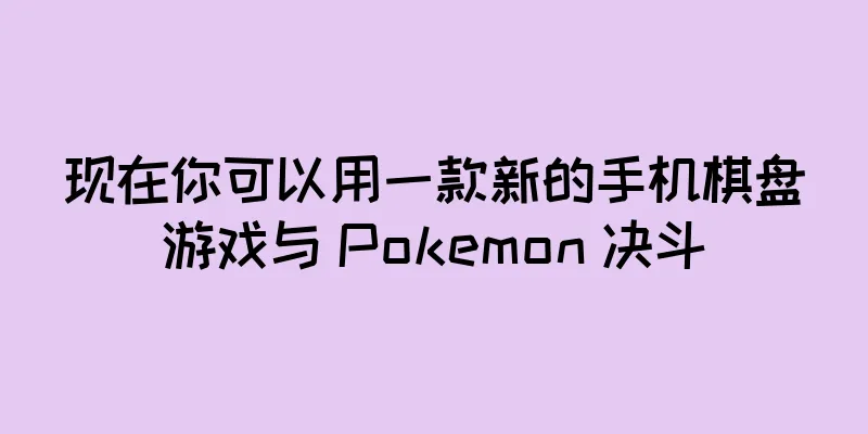 现在你可以用一款新的手机棋盘游戏与 Pokemon 决斗