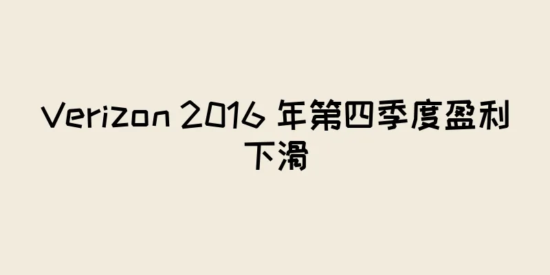 Verizon 2016 年第四季度盈利下滑