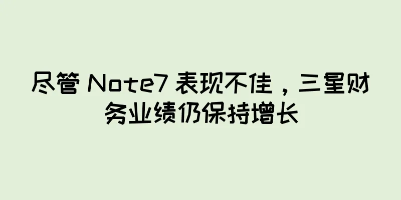 尽管 Note7 表现不佳，三星财务业绩仍保持增长