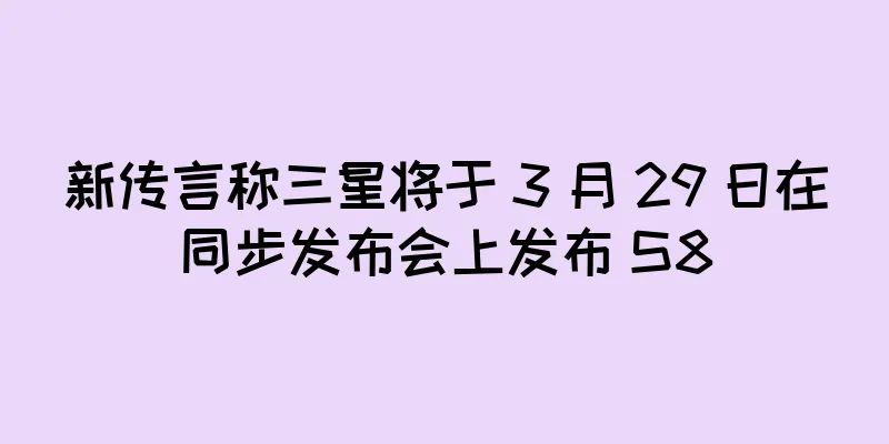 新传言称三星将于 3 月 29 日在同步发布会上发布 S8