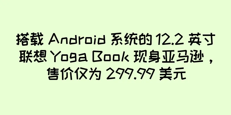 搭载 Android 系统的 12.2 英寸联想 Yoga Book 现身亚马逊，售价仅为 299.99 美元