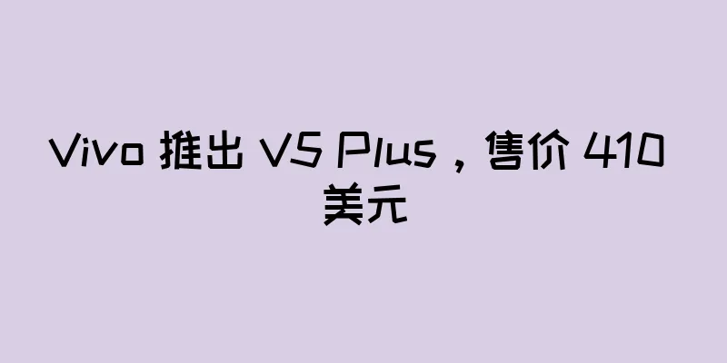 Vivo 推出 V5 Plus，售价 410 美元