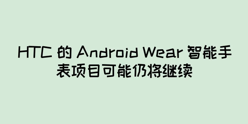 HTC 的 Android Wear 智能手表项目可能仍将继续