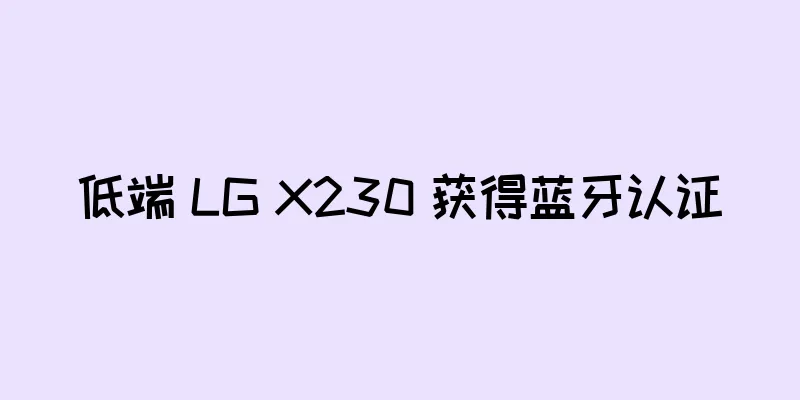 低端 LG X230 获得蓝牙认证