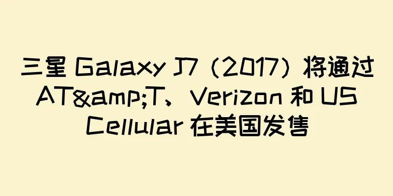 三星 Galaxy J7（2017）将通过 AT&T、Verizon 和 US Cellular 在美国发售