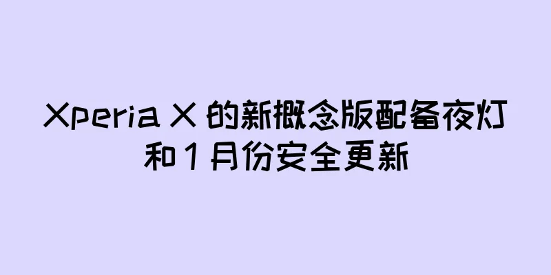 Xperia X 的新概念版配备夜灯和 1 月份安全更新