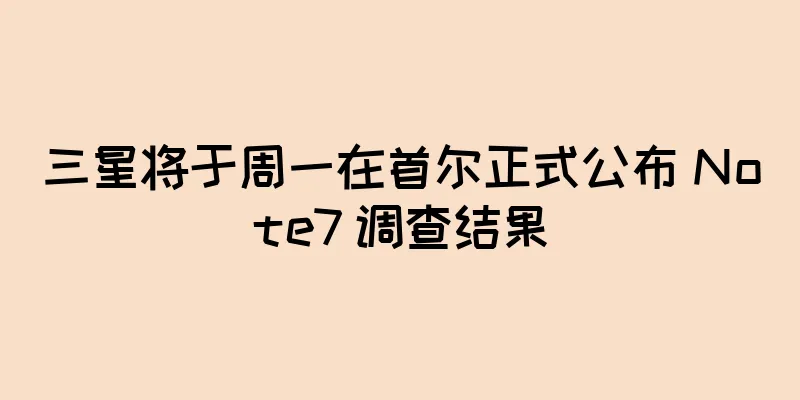 三星将于周一在首尔正式公布 Note7 调查结果
