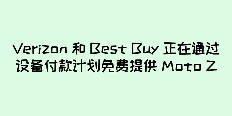 Verizon 和 Best Buy 正在通过设备付款计划免费提供 Moto Z
