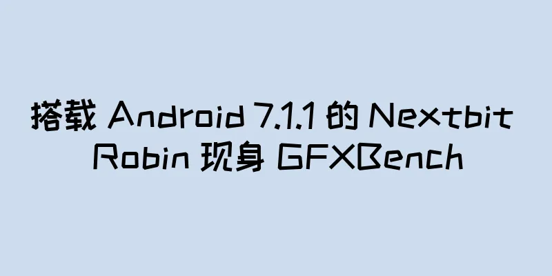 搭载 Android 7.1.1 的 Nextbit Robin 现身 GFXBench