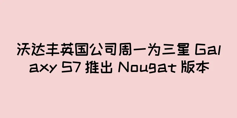 沃达丰英国公司周一为三星 Galaxy S7 推出 Nougat 版本