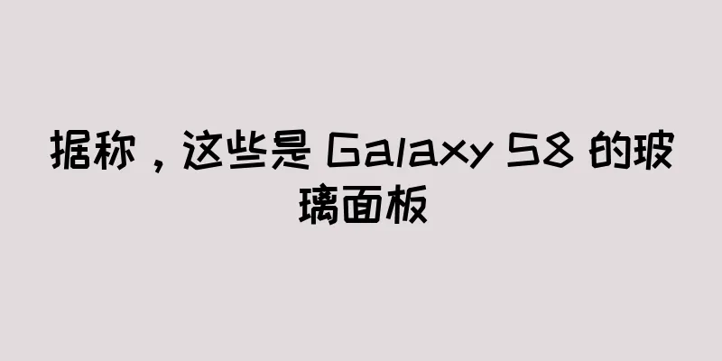 据称，这些是 Galaxy S8 的玻璃面板
