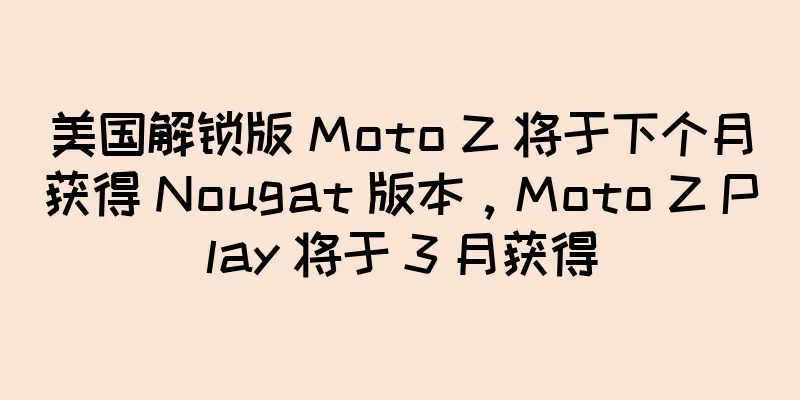 美国解锁版 Moto Z 将于下个月获得 Nougat 版本，Moto Z Play 将于 3 月获得