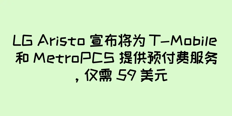 LG Aristo 宣布将为 T-Mobile 和 MetroPCS 提供预付费服务，仅需 59 美元