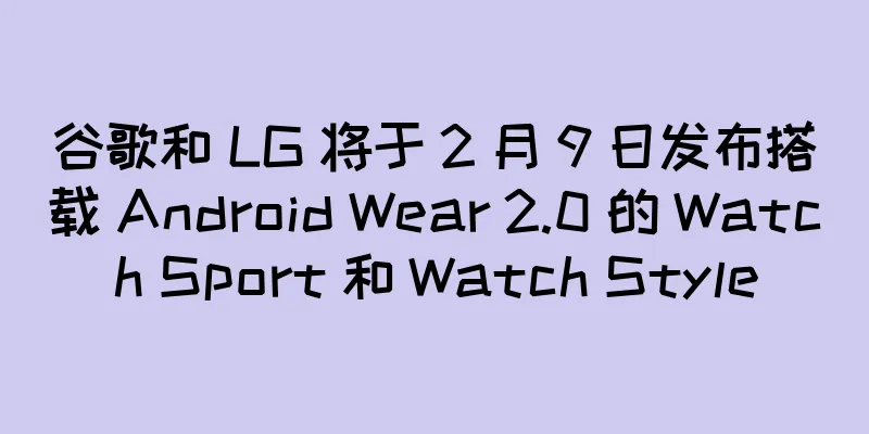 谷歌和 LG 将于 2 月 9 日发布搭载 Android Wear 2.0 的 Watch Sport 和 Watch Style