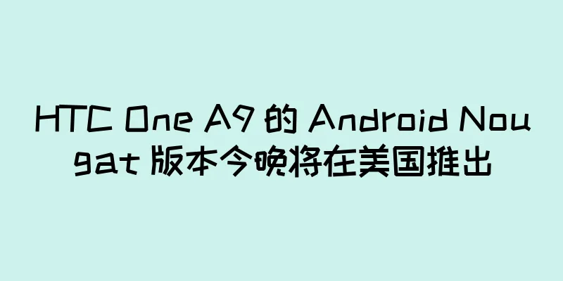 HTC One A9 的 Android Nougat 版本今晚将在美国推出