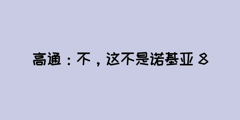 高通：不，这不是诺基亚 8