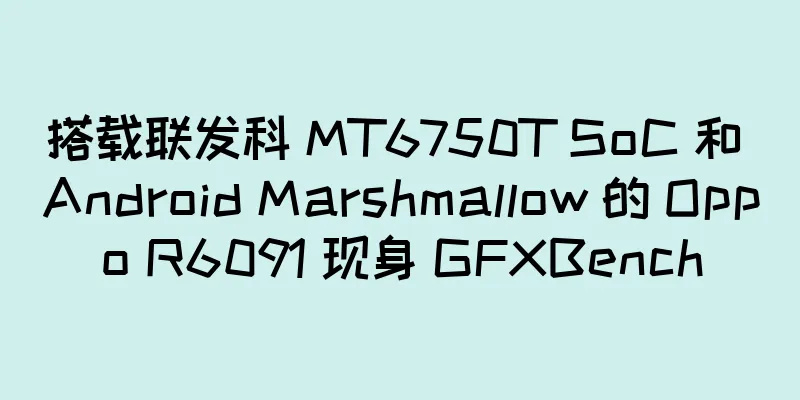 搭载联发科 MT6750T SoC 和 Android Marshmallow 的 Oppo R6091 现身 GFXBench