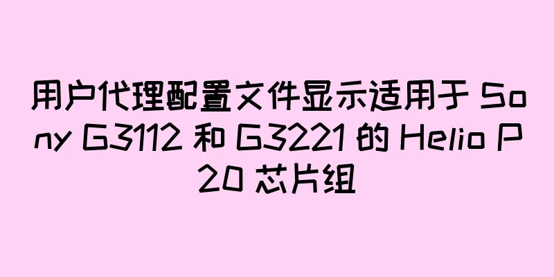 用户代理配置文件显示适用于 Sony G3112 和 G3221 的 Helio P20 芯片组